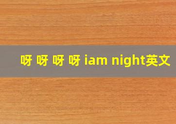 呀 呀 呀 呀 iam night英文